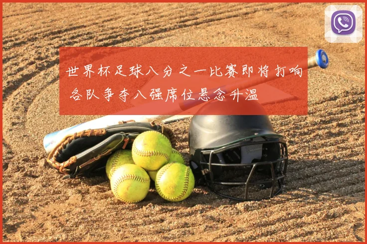 世界杯足球八分之一比赛即将打响 各队争夺八强席位悬念升温